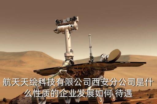航天天繪科技有限公司西安分公司是什么性質(zhì)的企業(yè)發(fā)展如何 待遇