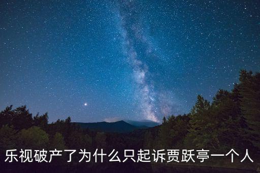 樂視破產(chǎn)了為什么只起訴賈躍亭一個(gè)人