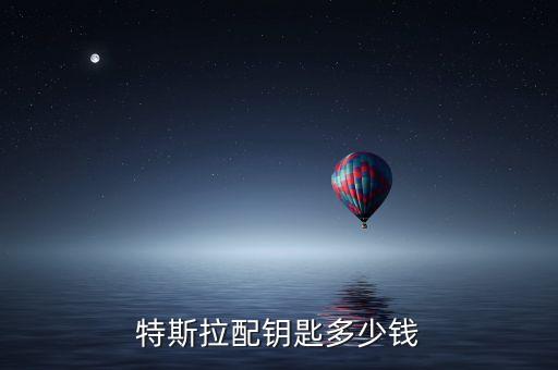 特斯拉鑰匙，特斯拉配鑰匙多少錢