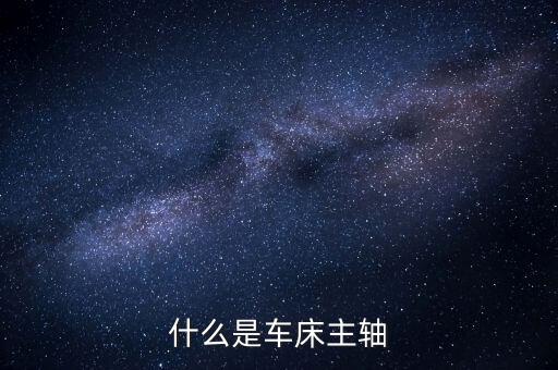 什么是車床主軸