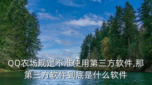 QQ農(nóng)場(chǎng)規(guī)定不準(zhǔn)使用第三方軟件,那第三方軟件到底是什么軟件