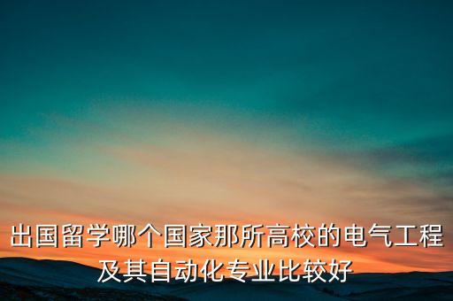 本科自動化專業(yè)到歐洲讀研,自動化出國讀研方向如下