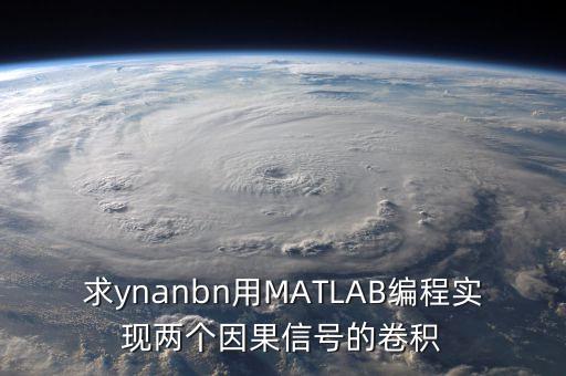 因果卷積，求ynanbn用MATLAB編程實現(xiàn)兩個因果信號的卷積