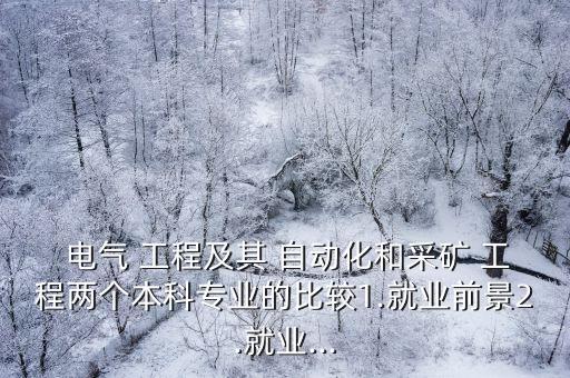  電氣 工程及其 自動化和采礦 工程兩個本科專業(yè)的比較1.就業(yè)前景2.就業(yè)...