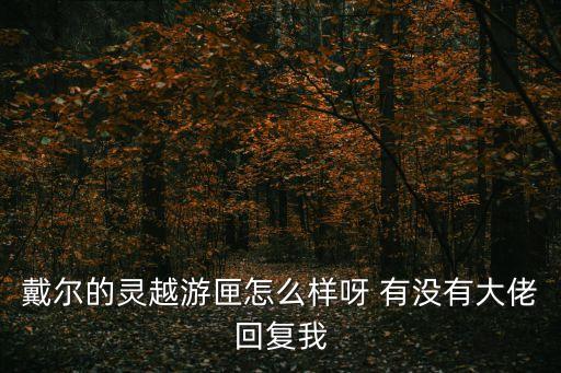 戴爾的靈越游匣怎么樣呀 有沒有大佬回復(fù)我