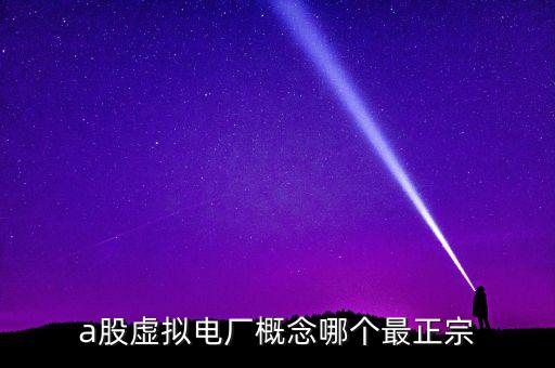a股虛擬電廠概念哪個最正宗