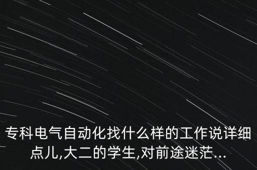 ?？齐姎庾詣踊沂裁礃拥墓ぷ髡f詳細(xì)點(diǎn)兒,大二的學(xué)生,對前途迷茫...