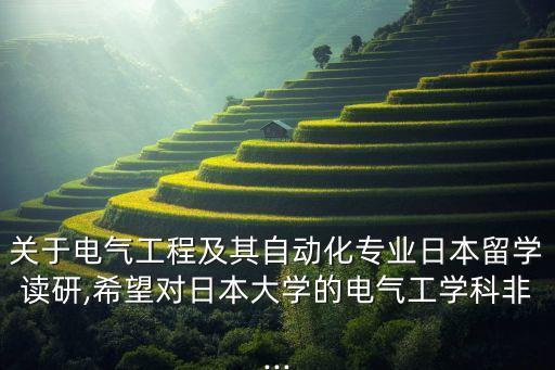 關(guān)于電氣工程及其自動(dòng)化專業(yè)日本留學(xué)讀研,希望對(duì)日本大學(xué)的電氣工學(xué)科非...