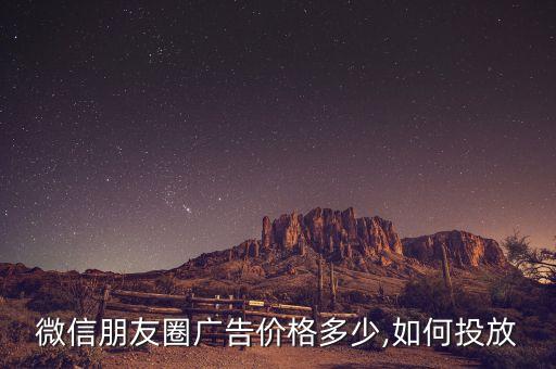 微信朋友圈廣告價(jià)格多少,如何投放