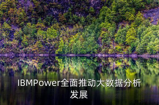 IBMPower全面推動(dòng)大數(shù)據(jù)分析發(fā)展