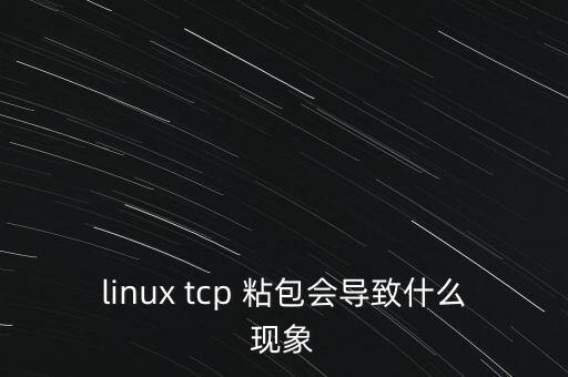 linux tcp 粘包會(huì)導(dǎo)致什么現(xiàn)象