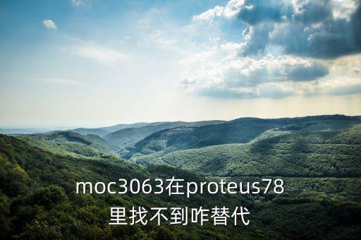 moc3063在proteus78里找不到咋替代