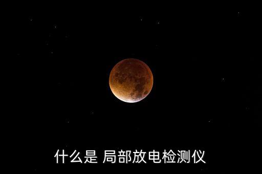 什么是 局部放電檢測儀