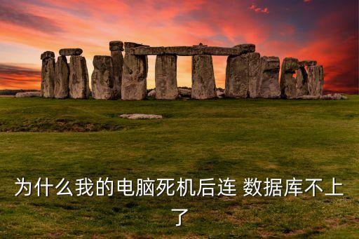 為什么我的電腦死機(jī)后連 數(shù)據(jù)庫(kù)不上了