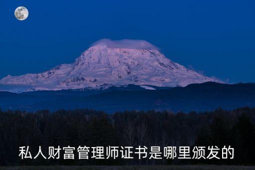 私人財富管理師證書是哪里頒發(fā)的