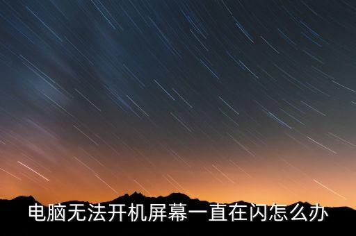 電腦屏幕一直閃，電腦無法開機(jī)屏幕一直在閃怎么辦