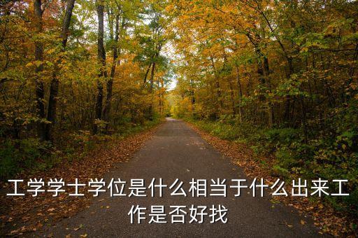 工學(xué)學(xué)士學(xué)位是什么相當(dāng)于什么出來工作是否好找
