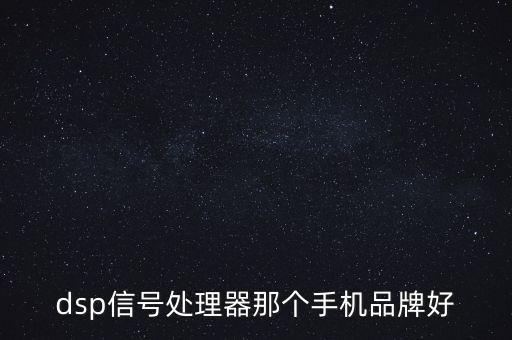 dsp信號處理器那個手機品牌好