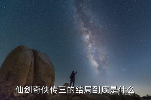 仙劍奇?zhèn)b傳三的結局到底是什么