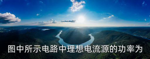 圖中所示電路中理想電流源的功率為