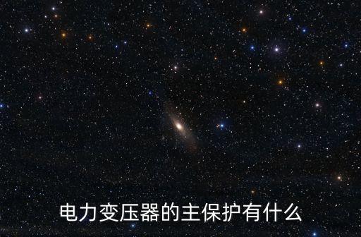 電力變壓器的主保護(hù)有什么
