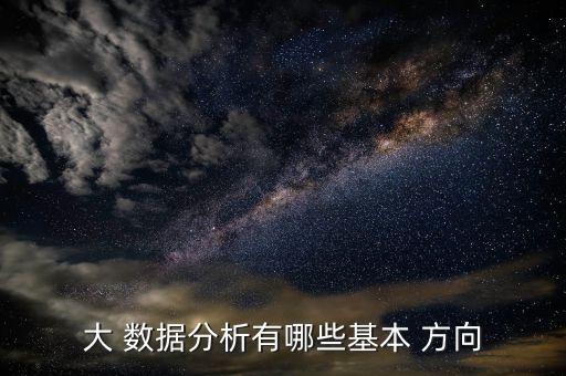 大 數(shù)據(jù)分析有哪些基本 方向