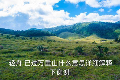  輕舟 已過萬重山什么意思詳細(xì)解釋下謝謝