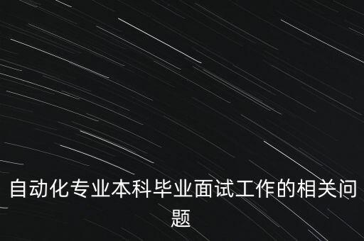 自動化專業(yè)本科畢業(yè)面試工作的相關問題