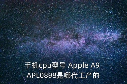 蘋果a9處理器，蘋果6s a9處理器n71map是什么意思