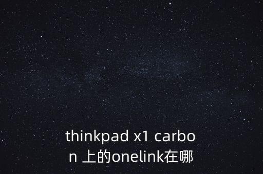 thinkpad x1 carbon 上的onelink在哪