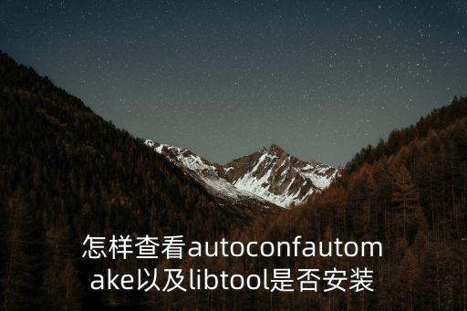 怎樣查看autoconfautomake以及l(fā)ibtool是否安裝