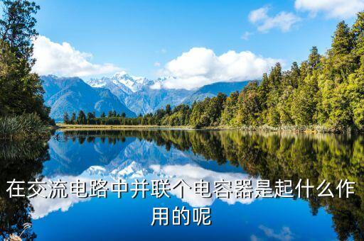 在交流電路中并聯(lián)個(gè)電容器是起什么作用的呢