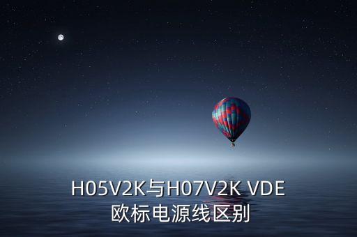 歐標電源線，H05V2K與H07V2K VDE 歐標電源線區(qū)別