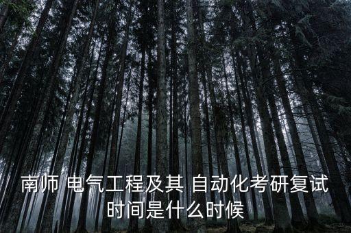 南師 電氣工程及其 自動化考研復試時間是什么時候