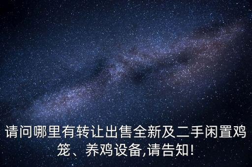 請問哪里有轉(zhuǎn)讓出售全新及二手閑置雞籠、養(yǎng)雞設(shè)備,請告知!