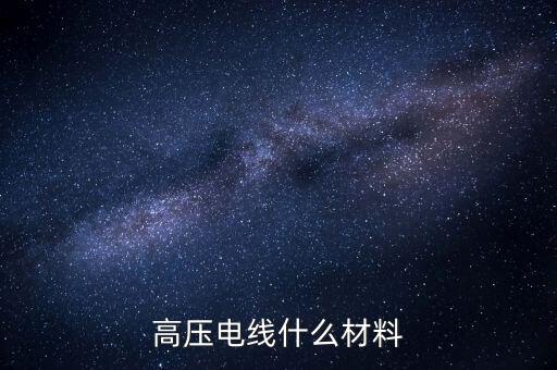 高壓電線，高壓電線什么材料