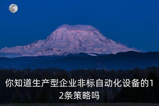 你知道生產(chǎn)型企業(yè)非標(biāo)自動化設(shè)備的12條策略嗎