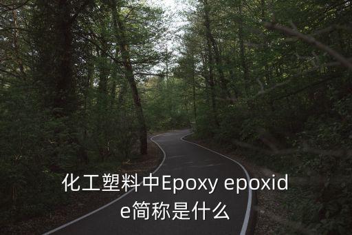 EPOXY，化工塑料中Epoxy epoxide簡稱是什么