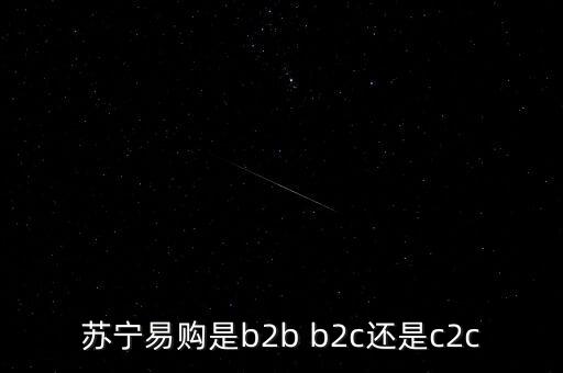 蘇寧易購(gòu)是b2b b2c還是c2c
