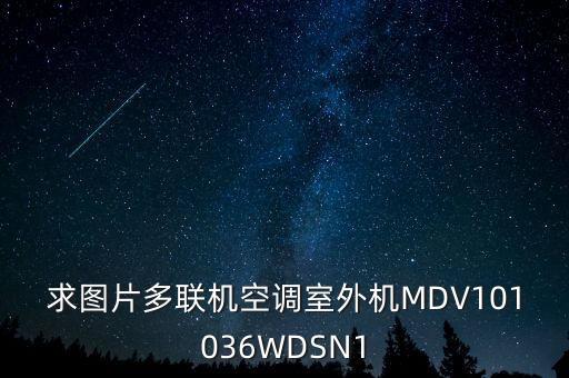 求圖片多聯(lián)機空調(diào)室外機MDV101036WDSN1