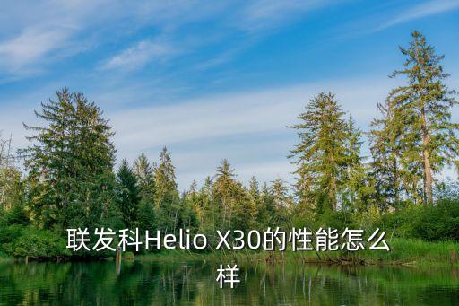聯(lián)發(fā)科Helio X30的性能怎么樣