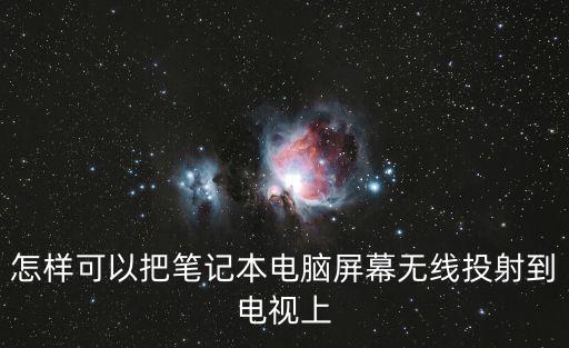 怎樣可以把筆記本電腦屏幕無線投射到電視上