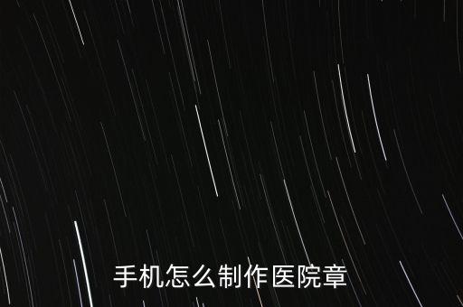 手機怎么制作醫(yī)院章