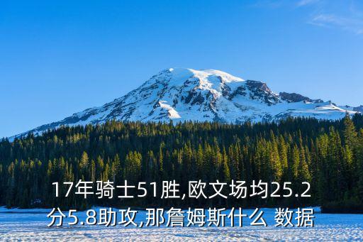 17年騎士51勝,歐文場均25.2分5.8助攻,那詹姆斯什么 數(shù)據(jù)