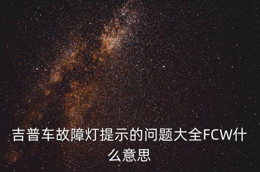 吉普車故障燈提示的問題大全FCW什么意思