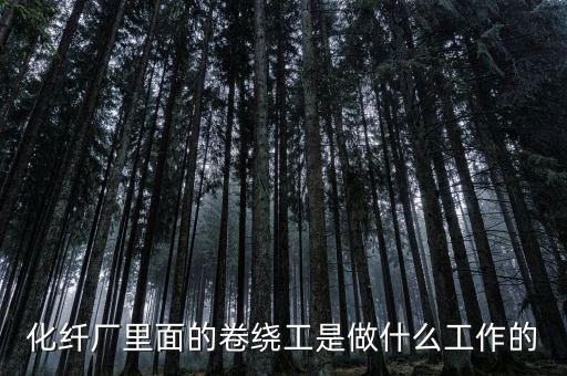 化纖廠里面的卷繞工是做什么工作的