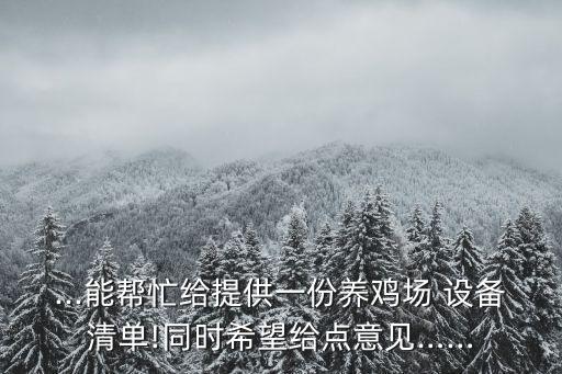 ...能幫忙給提供一份養(yǎng)雞場 設(shè)備清單!同時希望給點意見……