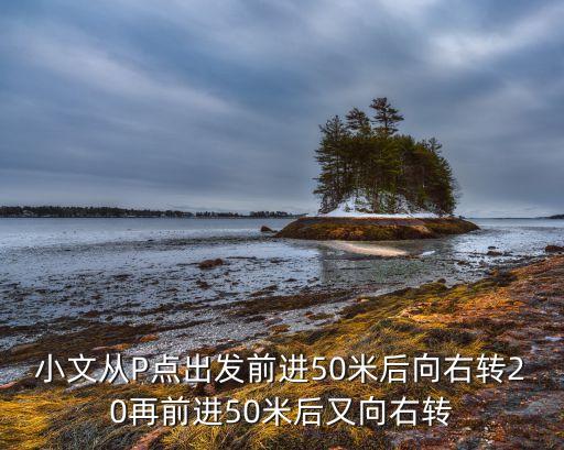 小文從P點(diǎn)出發(fā)前進(jìn)50米后向右轉(zhuǎn)20再前進(jìn)50米后又向右轉(zhuǎn)