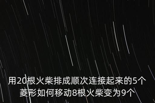 用20根火柴排成順次連接起來(lái)的5個(gè)菱形如何移動(dòng)8根火柴變?yōu)?個(gè)