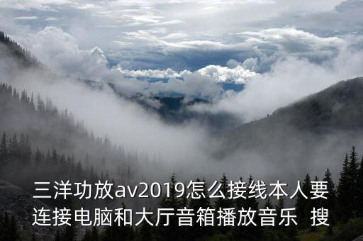 三洋功放av2019怎么接線本人要連接電腦和大廳音箱播放音樂(lè)  搜